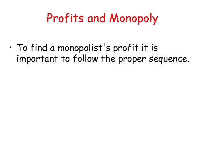 Profits and Monopoly • To find a monopolist's profit it is important to follow