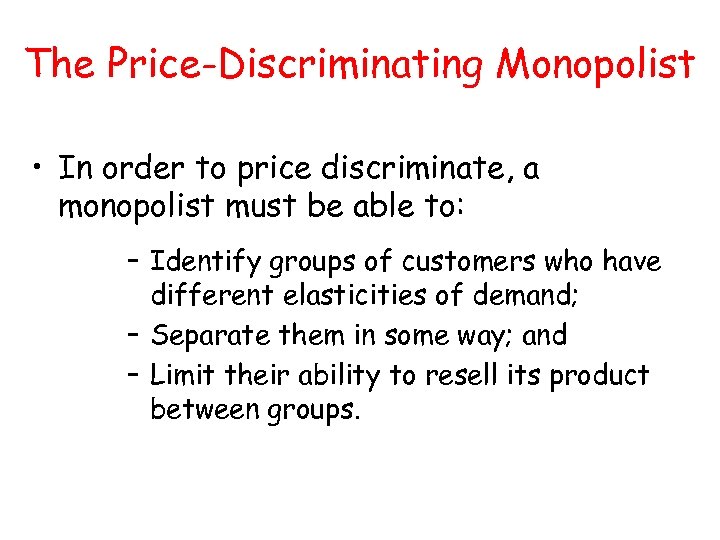 The Price-Discriminating Monopolist • In order to price discriminate, a monopolist must be able