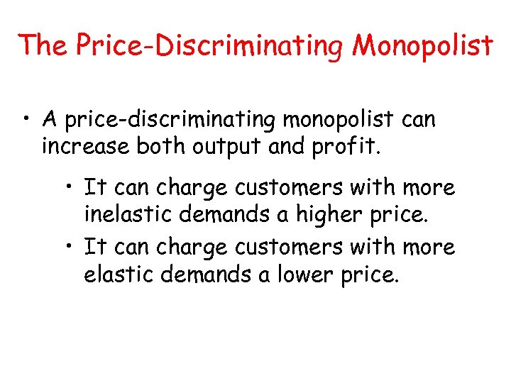The Price-Discriminating Monopolist • A price-discriminating monopolist can increase both output and profit. •
