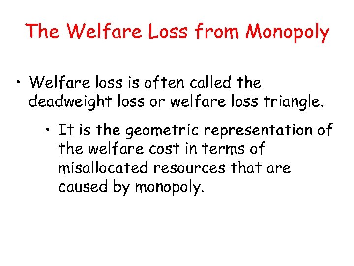 The Welfare Loss from Monopoly • Welfare loss is often called the deadweight loss