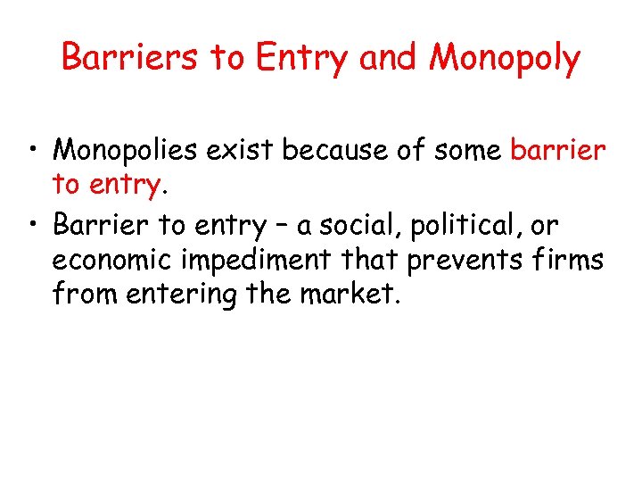 Barriers to Entry and Monopoly • Monopolies exist because of some barrier to entry.