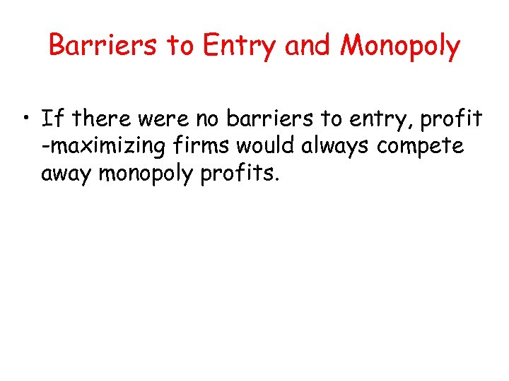 Barriers to Entry and Monopoly • If there were no barriers to entry, profit