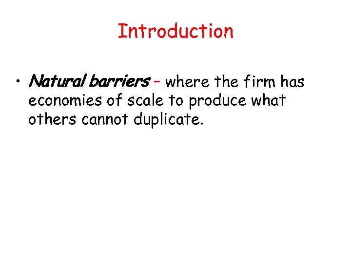 Introduction • Natural barriers – where the firm has economies of scale to produce