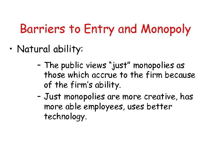 Barriers to Entry and Monopoly • Natural ability: – The public views “just” monopolies