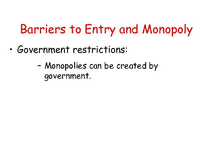 Barriers to Entry and Monopoly • Government restrictions: – Monopolies can be created by