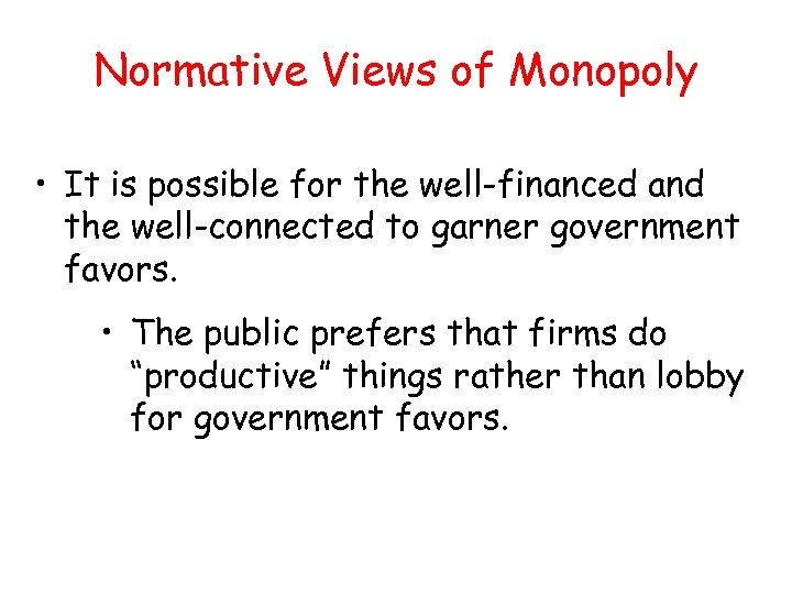 Normative Views of Monopoly • It is possible for the well-financed and the well-connected