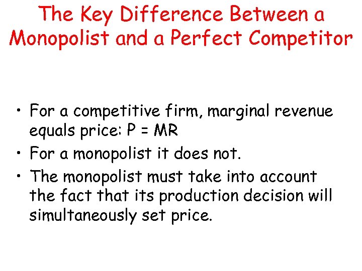 The Key Difference Between a Monopolist and a Perfect Competitor • For a competitive