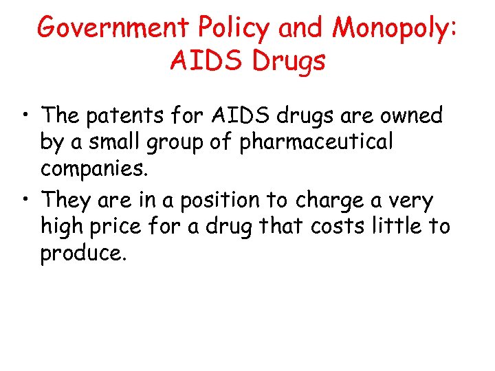 Government Policy and Monopoly: AIDS Drugs • The patents for AIDS drugs are owned