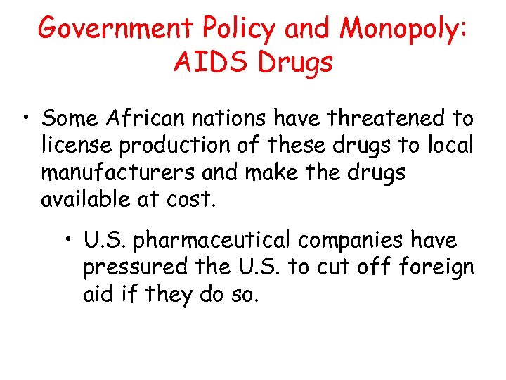 Government Policy and Monopoly: AIDS Drugs • Some African nations have threatened to license