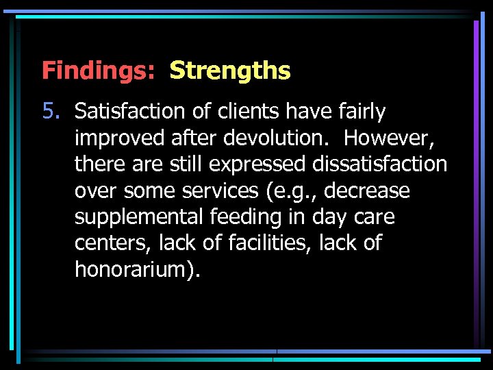 Findings: Strengths 5. Satisfaction of clients have fairly improved after devolution. However, there are