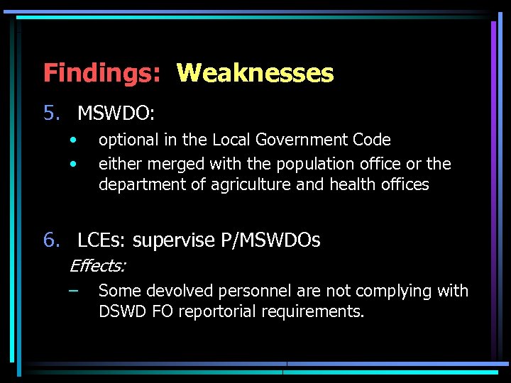 Findings: Weaknesses 5. MSWDO: • • optional in the Local Government Code either merged