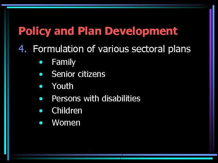 Policy and Plan Development 4. Formulation of various sectoral plans • • • Family