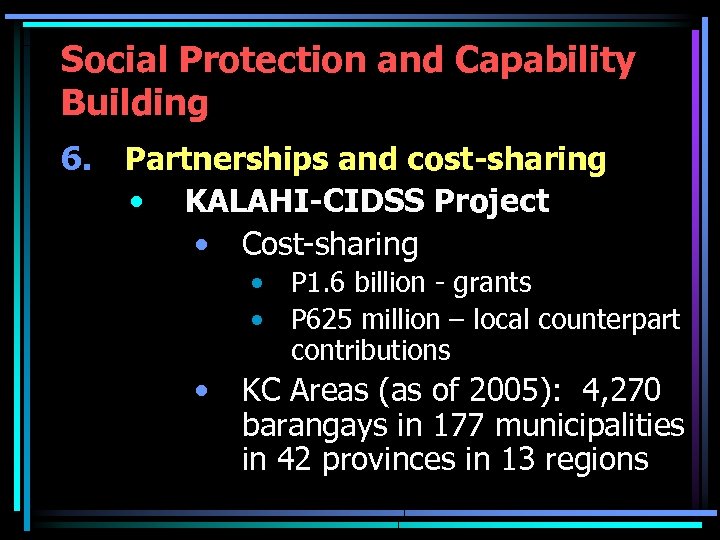 Social Protection and Capability Building 6. Partnerships and cost-sharing • KALAHI-CIDSS Project • Cost-sharing