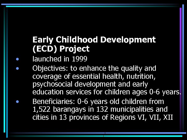 Early Childhood Development (ECD) Project • • launched in 1999 Objectives: to enhance the