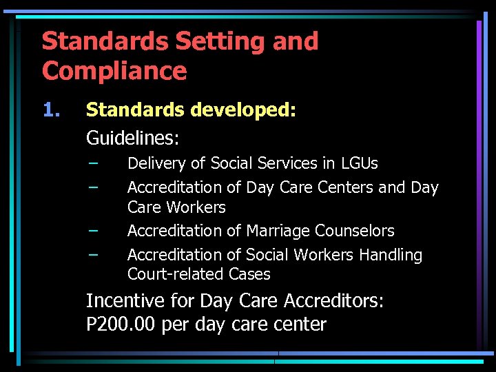 Standards Setting and Compliance 1. Standards developed: Guidelines: – – Delivery of Social Services