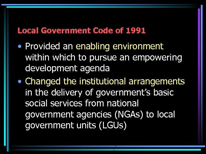 Local Government Code of 1991 • Provided an enabling environment within which to pursue