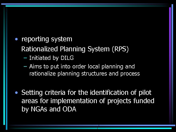  • reporting system Rationalized Planning System (RPS) – Initiated by DILG – Aims