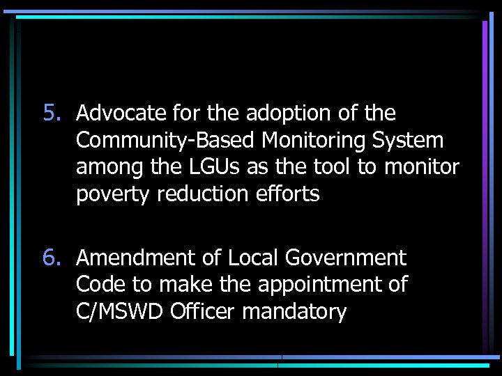 5. Advocate for the adoption of the Community-Based Monitoring System among the LGUs as