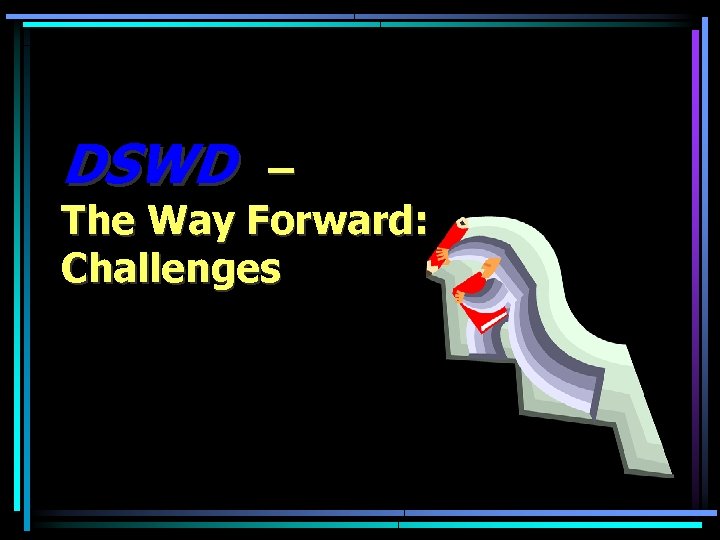 DSWD – The Way Forward: Challenges 