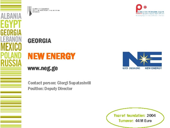 GEORGIA NEW ENERGY www. neg. ge Contact person: Giorgi Supatashvili Position: Deputy Director Year