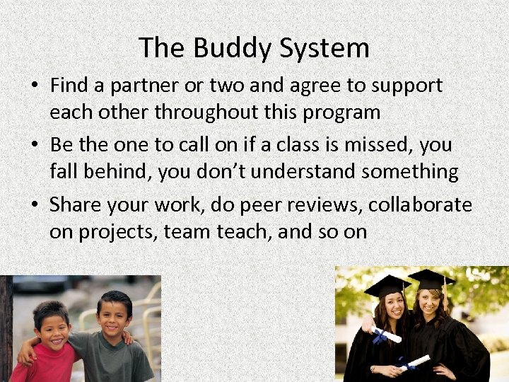 The Buddy System • Find a partner or two and agree to support each