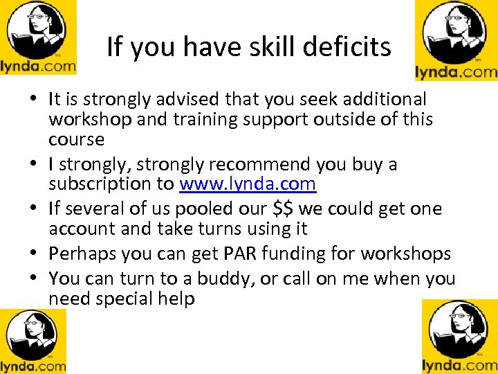 If you have skill deficits • It is strongly advised that you seek additional