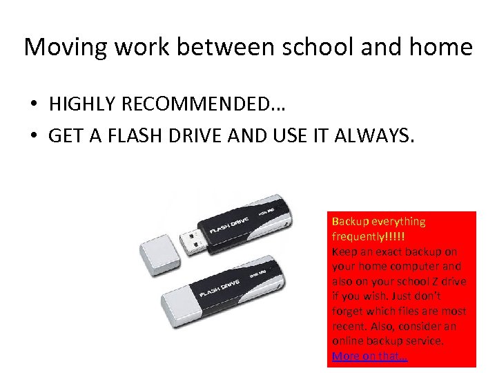 Moving work between school and home • HIGHLY RECOMMENDED… • GET A FLASH DRIVE