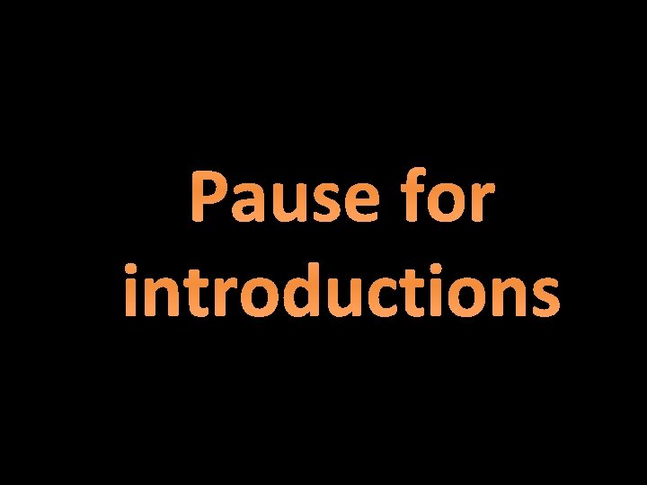 Pause for introductions 