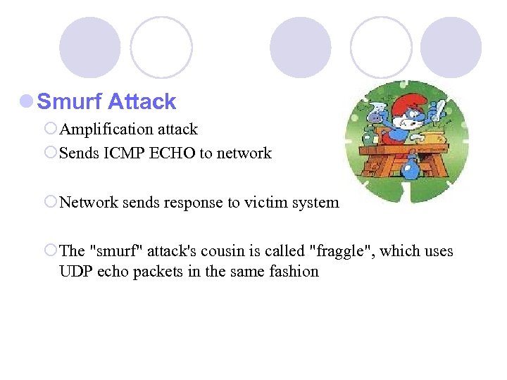 l Smurf Attack ¡Amplification attack ¡Sends ICMP ECHO to network ¡Network sends response to