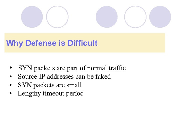 Why Defense is Difficult • SYN packets are part of normal traffic • Source