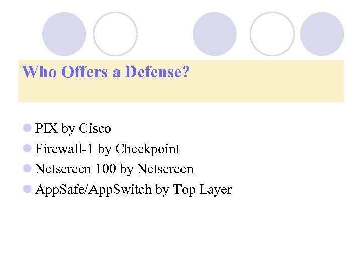 Who Offers a Defense? l PIX by Cisco l Firewall-1 by Checkpoint l Netscreen