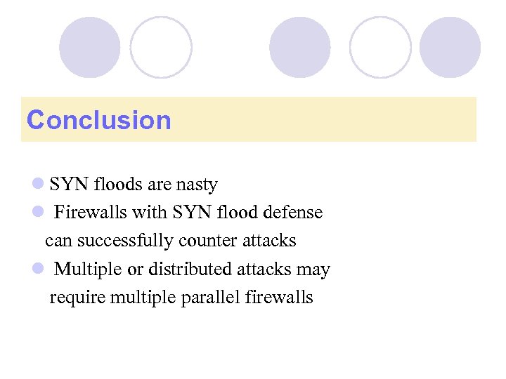 Conclusion l SYN floods are nasty l Firewalls with SYN flood defense can successfully