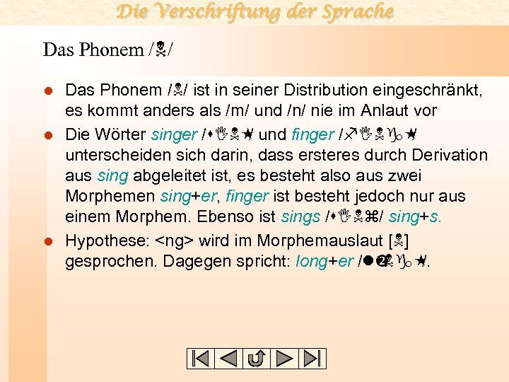 Die Verschriftung der Sprache Das Phonem /N/ ist in seiner Distribution eingeschränkt, es kommt