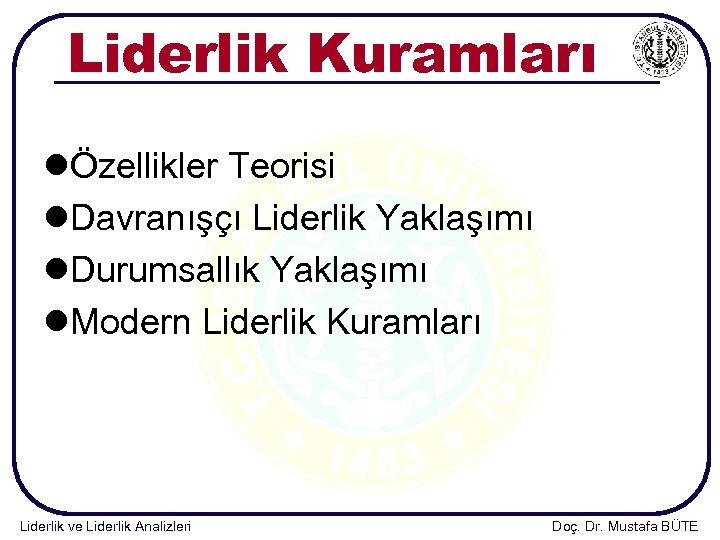 Liderlik Kuramları lÖzellikler Teorisi l. Davranışçı Liderlik Yaklaşımı l. Durumsallık Yaklaşımı l. Modern Liderlik