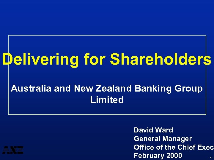 Delivering for Shareholders Australia and New Zealand Banking Group Limited David Ward General Manager