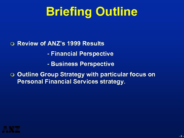 Briefing Outline m Review of ANZ’s 1999 Results - Financial Perspective - Business Perspective