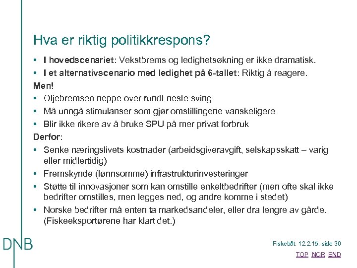 Hva er riktig politikkrespons? • I hovedscenariet: Vekstbrems og ledighetsøkning er ikke dramatisk. •