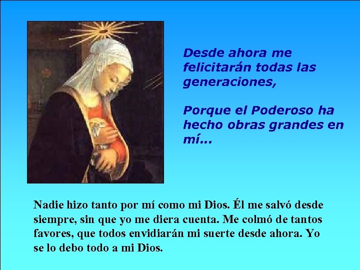 Desde ahora me felicitarán todas las generaciones, Porque el Poderoso ha hecho obras grandes