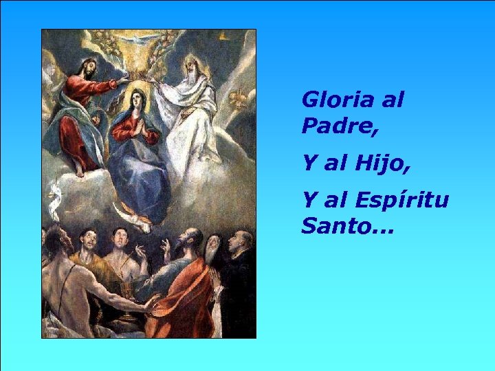 Gloria al Padre, Y al Hijo, Y al Espíritu Santo. . . 