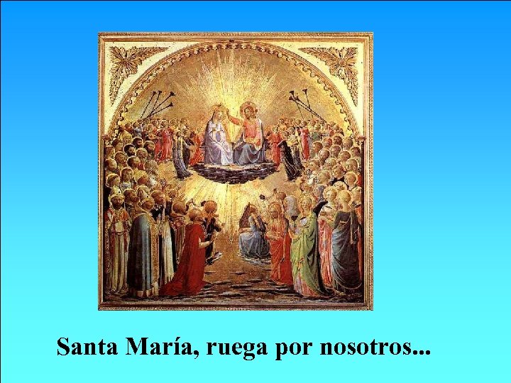 Santa María, ruega por nosotros. . . 