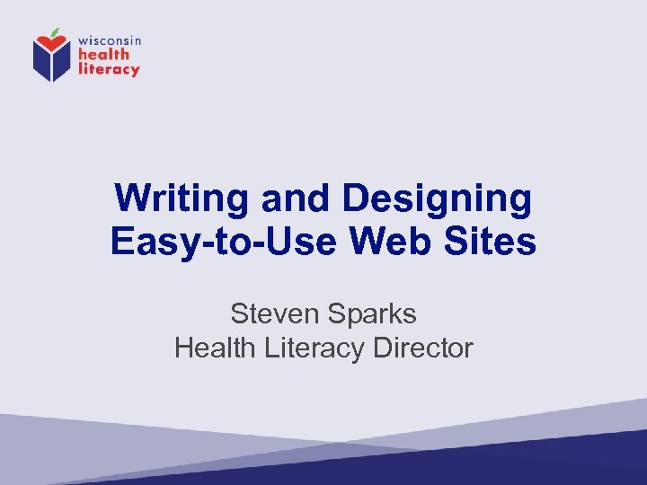 Writing and Designing Easy-to-Use Web Sites Steven Sparks Health Literacy Director 