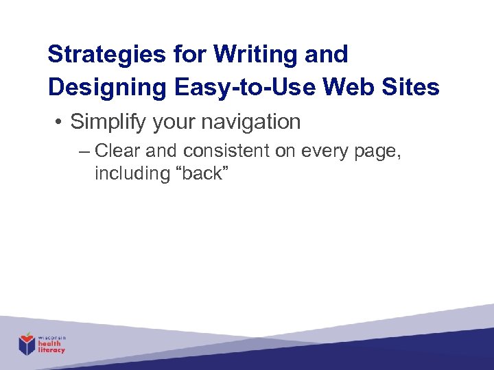Strategies for Writing and Designing Easy-to-Use Web Sites • Simplify your navigation – Clear