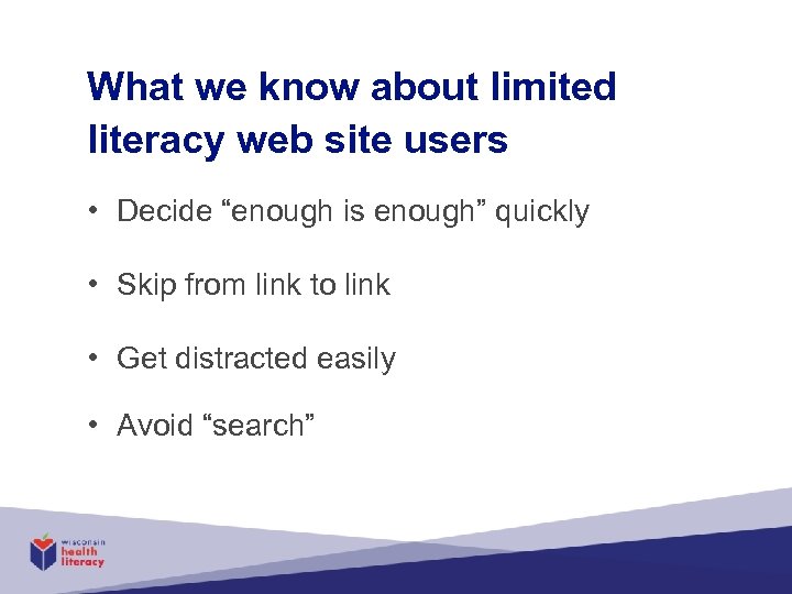 What we know about limited literacy web site users • Decide “enough is enough”