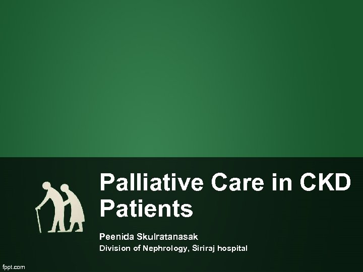 Palliative Care in CKD Patients Peenida Skulratanasak Division of Nephrology, Siriraj hospital 