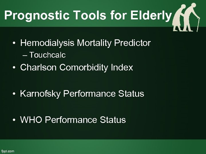 Prognostic Tools for Elderly • Hemodialysis Mortality Predictor – Touchcalc • Charlson Comorbidity Index