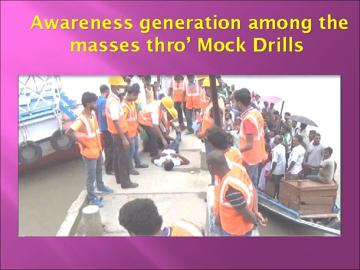 Awareness generation among the masses thro’ Mock Drills 