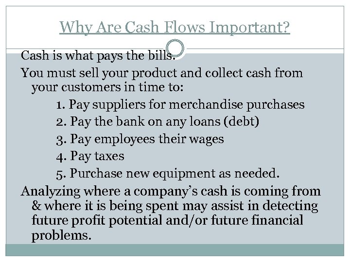 Why Are Cash Flows Important? Cash is what pays the bills. You must sell
