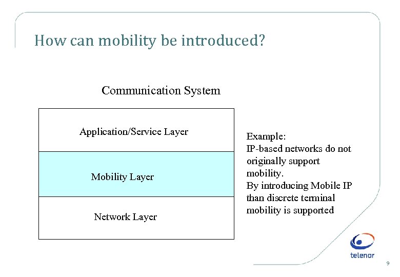 How can mobility be introduced? Communication System Application/Service Layer Mobility Layer Network Layer Example: