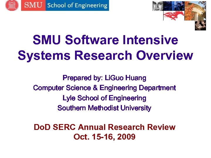 SMU Software Intensive Systems Research Overview Prepared by: Li. Guo Huang Computer Science &