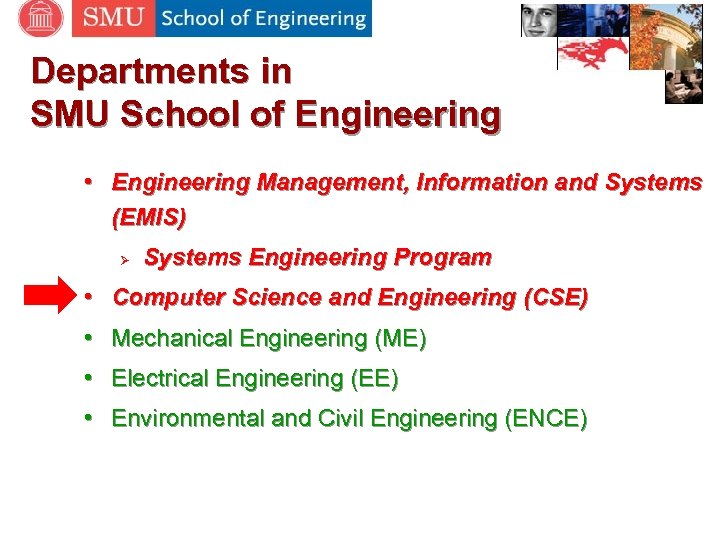 Departments in SMU School of Engineering • Engineering Management, Information and Systems (EMIS) Ø